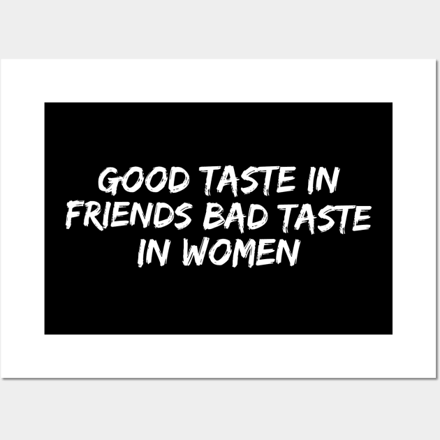 Good taste in Friends bad taste in Women Wall Art by Live Together